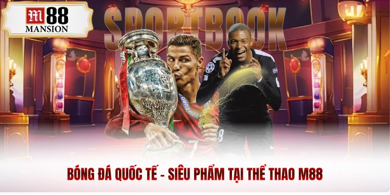 Bóng đá quốc tế - Siêu phẩm tại thể thao m88