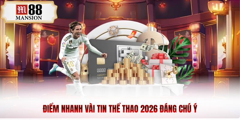 Điểm nhanh vài tin thể thao 2026 đáng chú ý