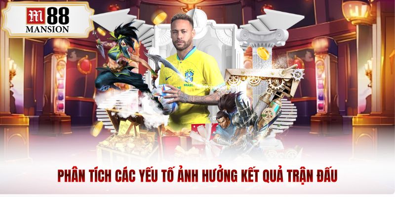 Phân tích các yếu tố ảnh hưởng kết quả trận đấu