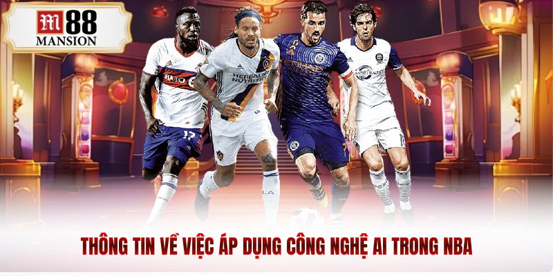 Thông tin về việc áp dụng công nghệ AI trong NBA