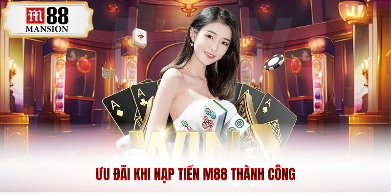 Ưu đãi khi nạp tiền m88 thành công