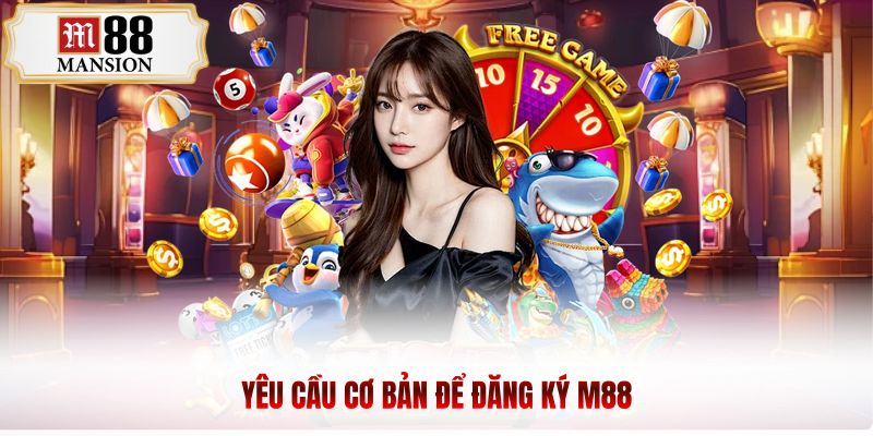 Yêu cầu cơ bản để đăng ký m88